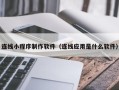 浚县连线小程序制作软件（连线应用是什么软件）