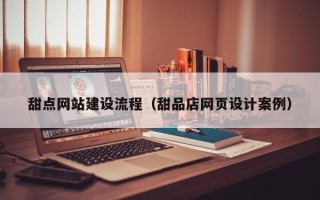 浚县甜点网站建设流程（甜品店网页设计案例）