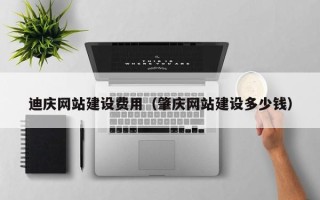 浚县迪庆网站建设费用（肇庆网站建设多少钱）