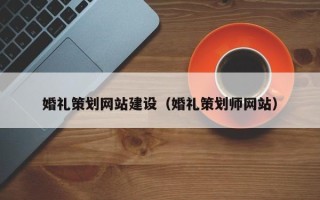 浚县婚礼策划网站建设（婚礼策划师网站）